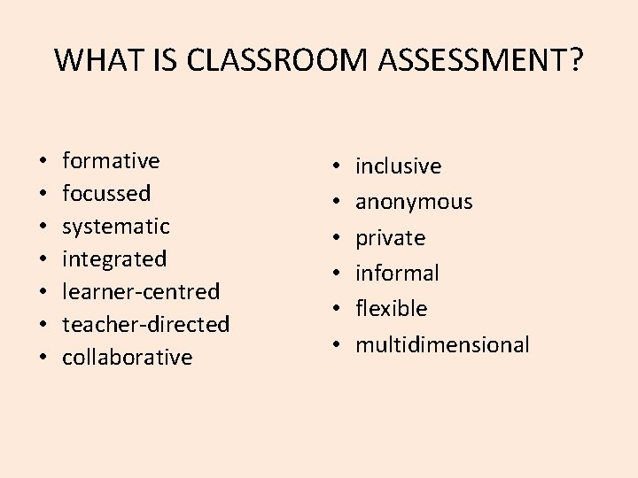 WHAT IS CLASSROOM ASSESSMENT? • • formative focussed systematic integrated learner-centred teacher-directed collaborative •