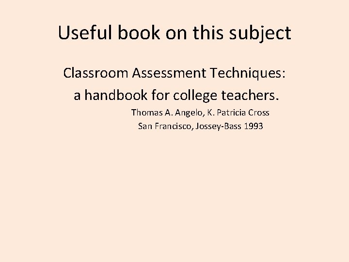 Useful book on this subject Classroom Assessment Techniques: a handbook for college teachers. Thomas