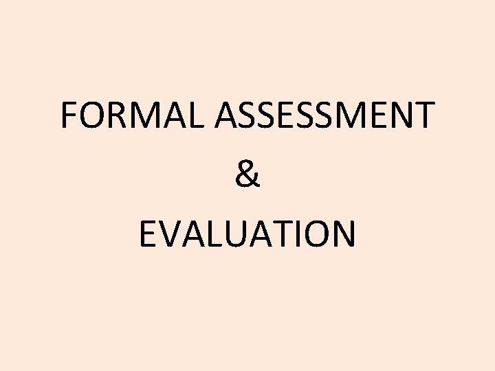 FORMAL ASSESSMENT & EVALUATION 