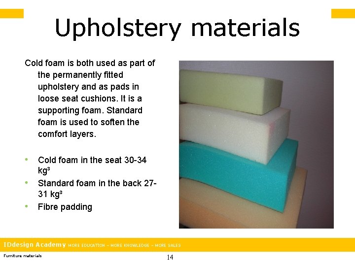 Upholstery materials Cold foam is both used as part of the permanently fitted upholstery