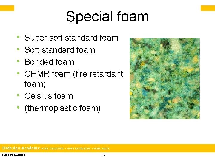 Special foam • • • Super soft standard foam Soft standard foam Bonded foam