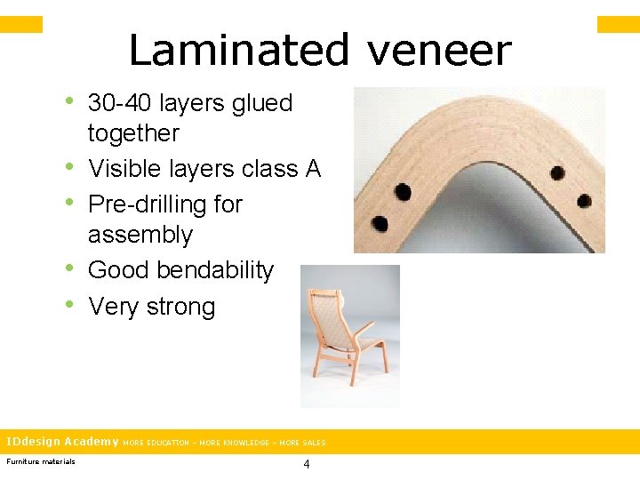 Laminated veneer • 30 -40 layers glued • • together Visible layers class A