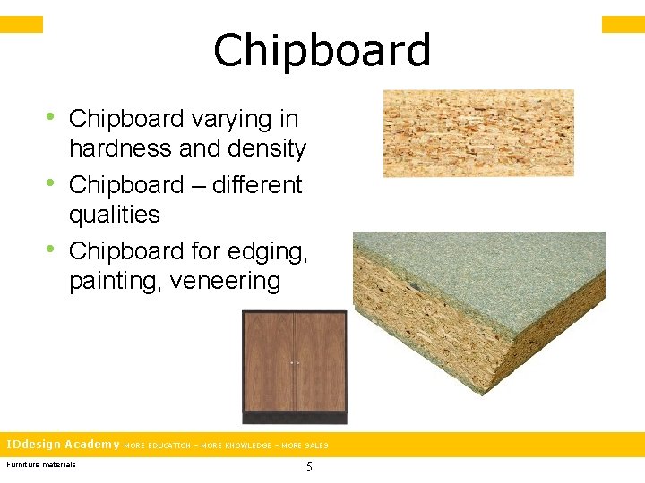 Chipboard • Chipboard varying in • • hardness and density Chipboard – different qualities