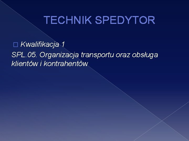 TECHNIK SPEDYTOR Kwalifikacja 1 SPL. 05. Organizacja transportu oraz obsługa klientów i kontrahentów �