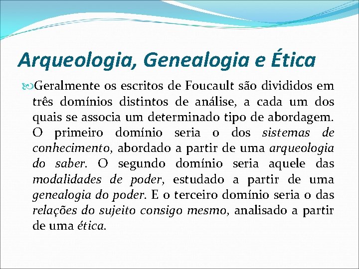 Arqueologia, Genealogia e Ética Geralmente os escritos de Foucault são divididos em três domínios