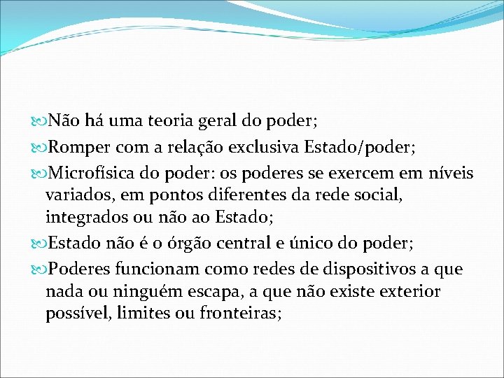 Não há uma teoria geral do poder; Romper com a relação exclusiva Estado/poder; Não há uma teoria geral do poder; Romper com a relação exclusiva Estado/poder;
