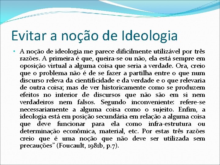 Evitar a noção de Ideologia • A noção de ideologia me parece dificilmente utilizável