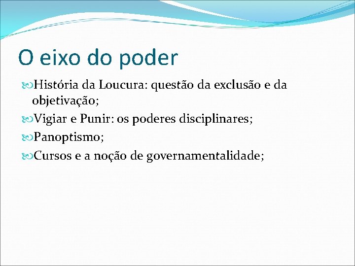 O eixo do poder História da Loucura: questão da exclusão e da objetivação; Vigiar O eixo do poder História da Loucura: questão da exclusão e da objetivação; Vigiar