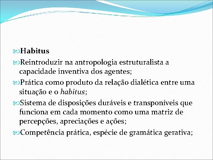  Habitus Reintroduzir na antropologia estruturalista a capacidade inventiva dos agentes; Prática como produto