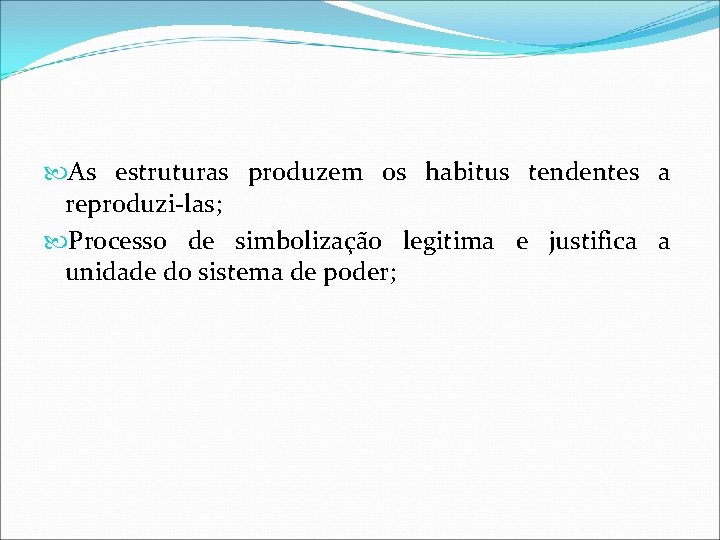  As estruturas produzem os habitus tendentes a reproduzi-las; Processo de simbolização legitima e