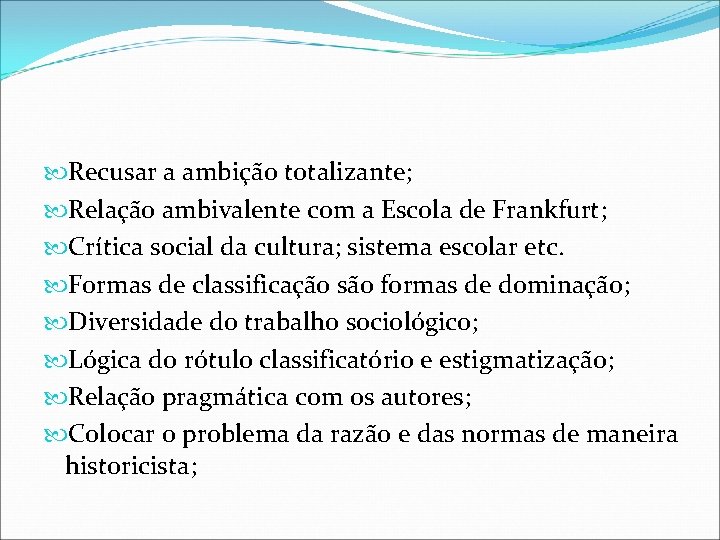 Recusar a ambição totalizante; Relação ambivalente com a Escola de Frankfurt; Crítica social Recusar a ambição totalizante; Relação ambivalente com a Escola de Frankfurt; Crítica social
