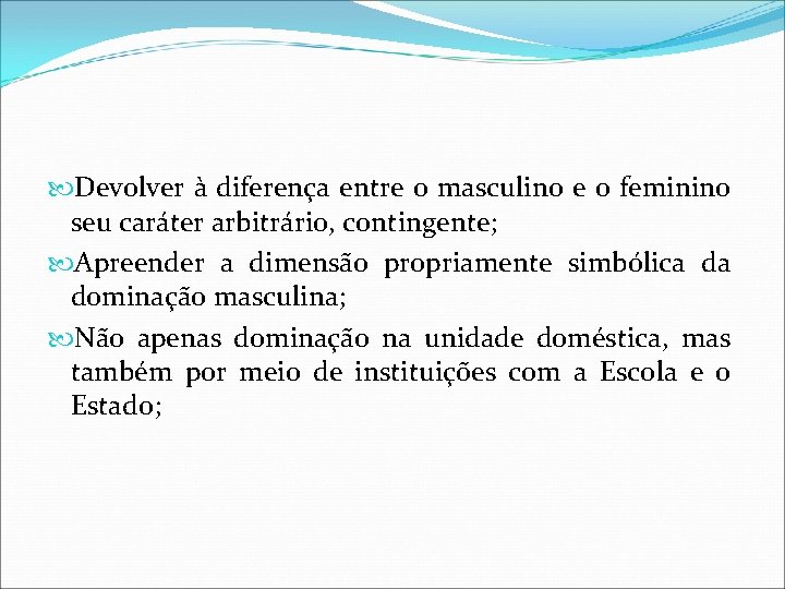  Devolver à diferença entre o masculino e o feminino seu caráter arbitrário, contingente;