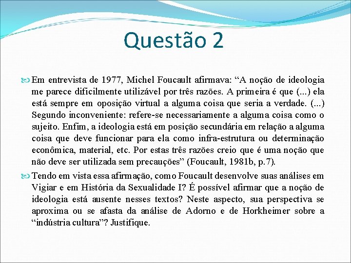 Questão 2 Em entrevista de 1977, Michel Foucault afirmava: “A noção de ideologia me