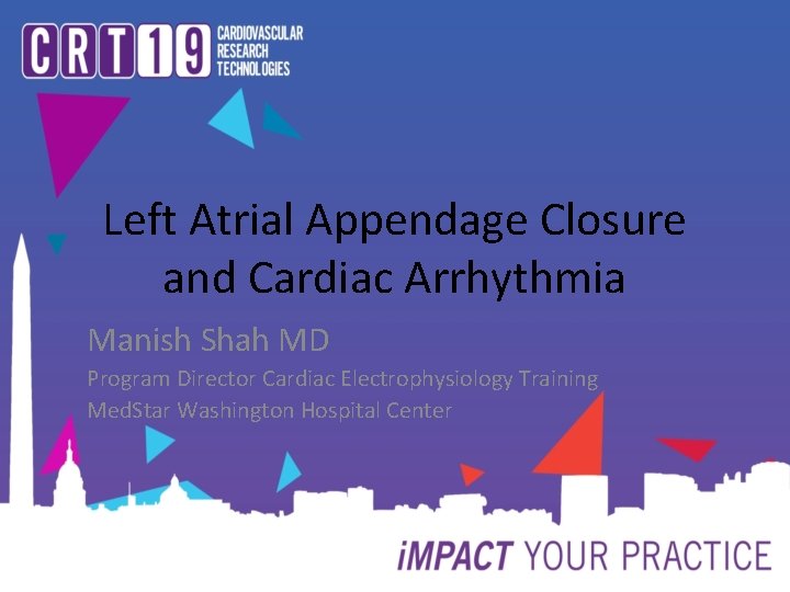 Left Atrial Appendage Closure and Cardiac Arrhythmia Manish Shah MD Program Director Cardiac Electrophysiology