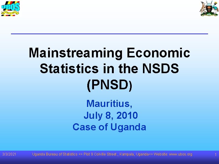 Mainstreaming Economic Statistics in the NSDS (PNSD) Mauritius, July 8, 2010 Case of Uganda