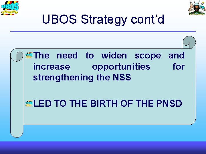 UBOS Strategy cont’d The need to widen scope and increase opportunities for strengthening the