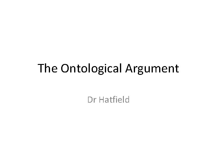 The Ontological Argument Dr Hatfield 