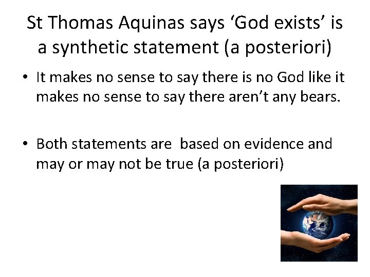 St Thomas Aquinas says ‘God exists’ is a synthetic statement (a posteriori) • It