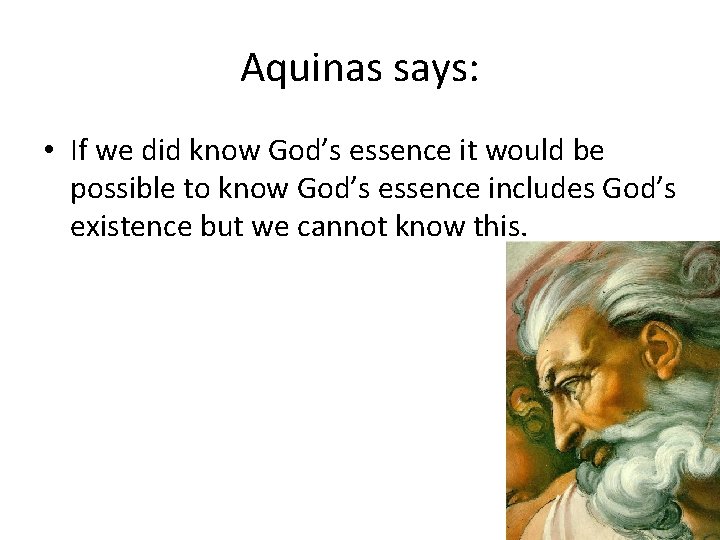Aquinas says: • If we did know God’s essence it would be possible to