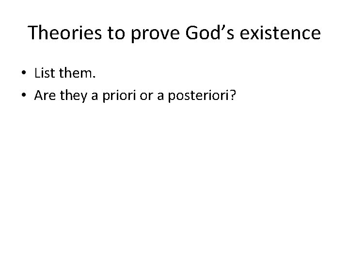 Theories to prove God’s existence • List them. • Are they a priori or