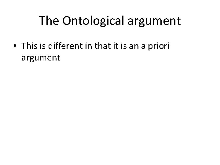 The Ontological argument • This is different in that it is an a priori