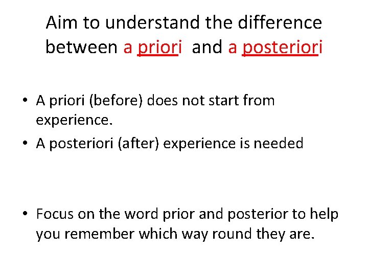 Aim to understand the difference between a priori and a posteriori • A priori