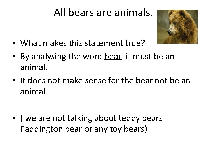 All bears are animals. • What makes this statement true? • By analysing the