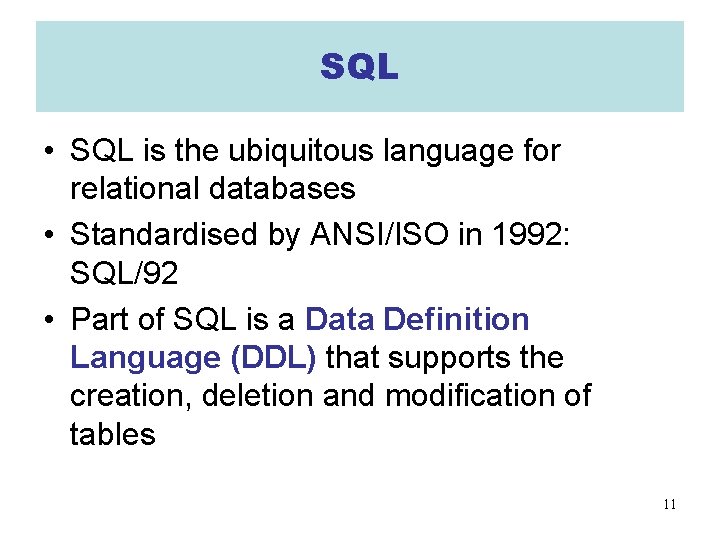 SQL • SQL is the ubiquitous language for relational databases • Standardised by ANSI/ISO