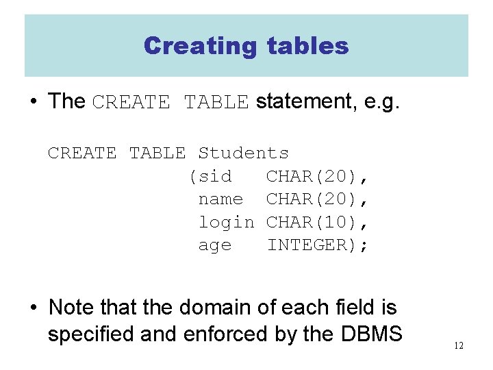 Creating tables • The CREATE TABLE statement, e. g. CREATE TABLE Students (sid CHAR(20),