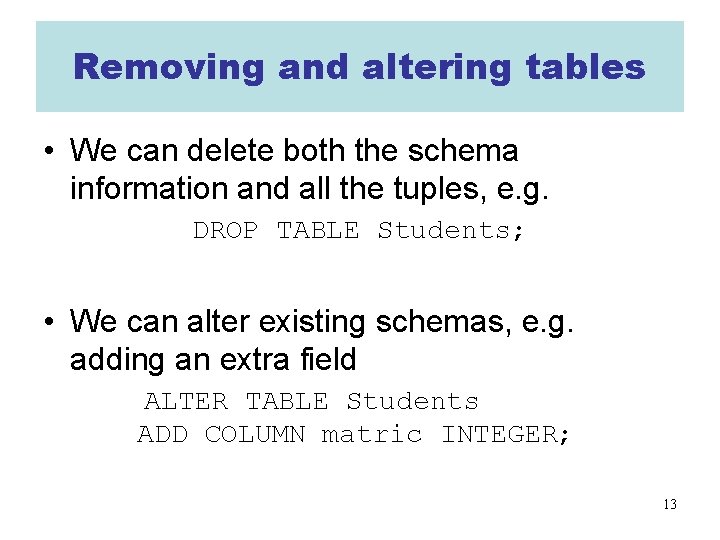 Removing and altering tables • We can delete both the schema information and all