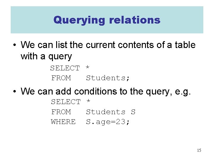 Querying relations • We can list the current contents of a table with a