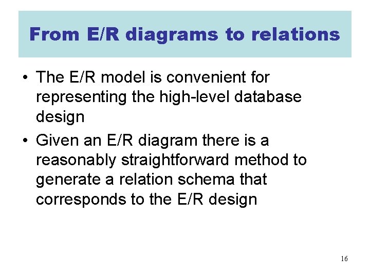 From E/R diagrams to relations • The E/R model is convenient for representing the