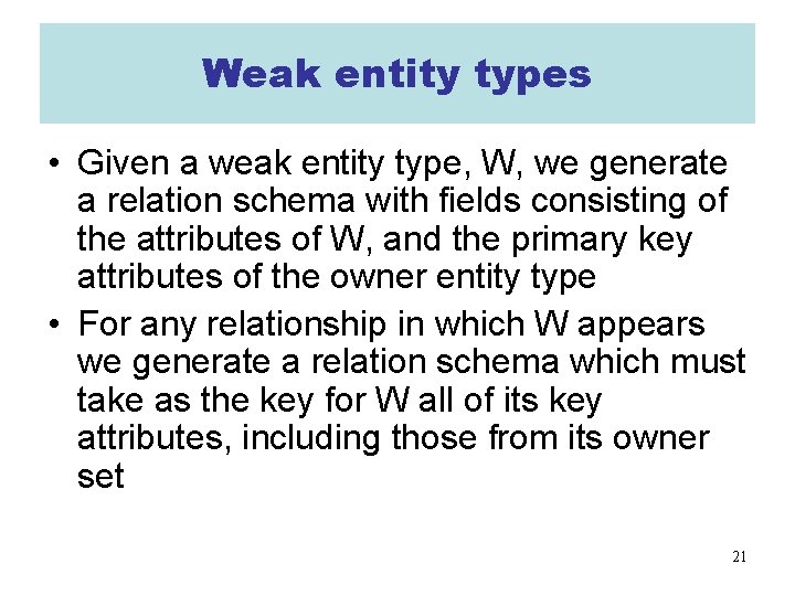 Weak entity types • Given a weak entity type, W, we generate a relation