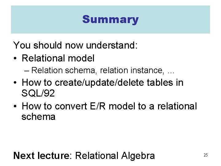 Summary You should now understand: • Relational model – Relation schema, relation instance, …