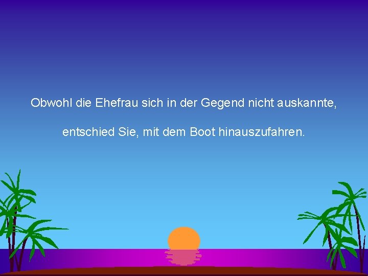 Obwohl die Ehefrau sich in der Gegend nicht auskannte, entschied Sie, mit dem Boot