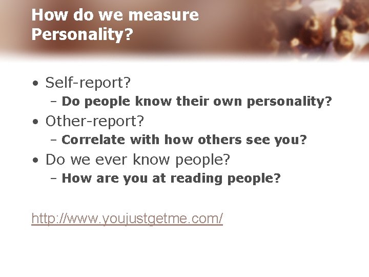 How do we measure Personality? • Self-report? – Do people know their own personality?