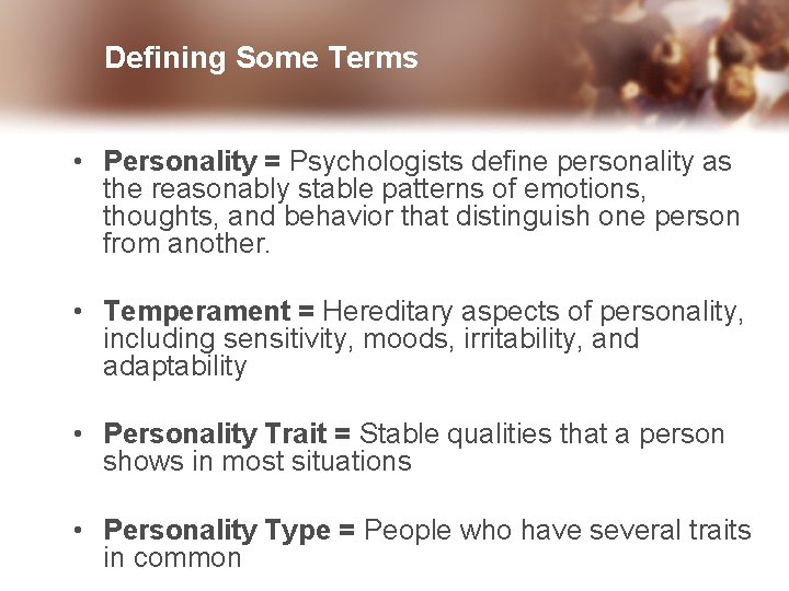 Defining Some Terms • Personality = Psychologists define personality as the reasonably stable patterns