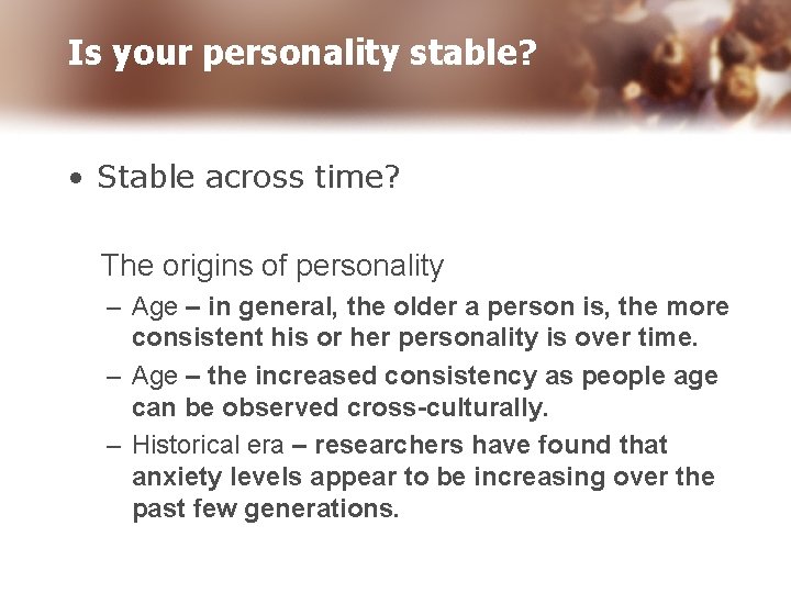 Is your personality stable? • Stable across time? The origins of personality – Age