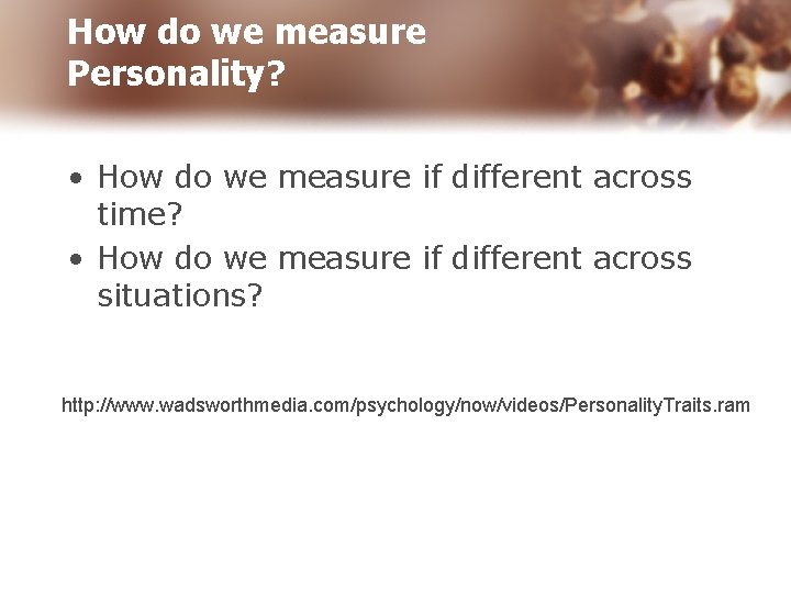 How do we measure Personality? • How do we measure if different across time?