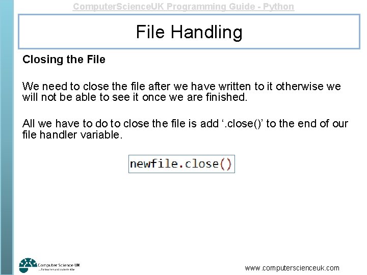 Computer. Science. UK Programming Guide - Python File Handling Closing the File We need