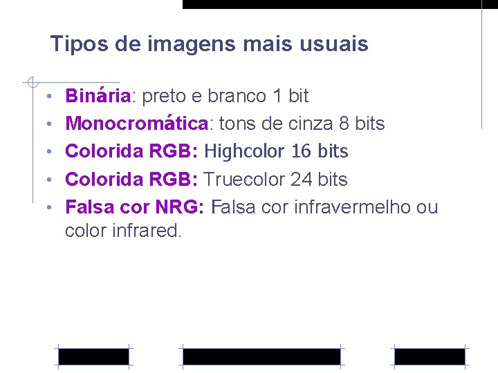 Tipos de imagens mais usuais • Binária: preto e branco 1 bit • Monocromática: