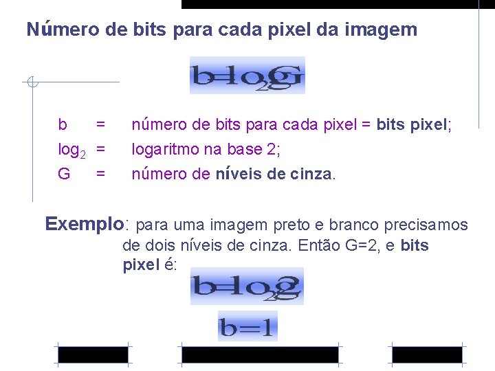 Número de bits para cada pixel da imagem b = log 2 = G
