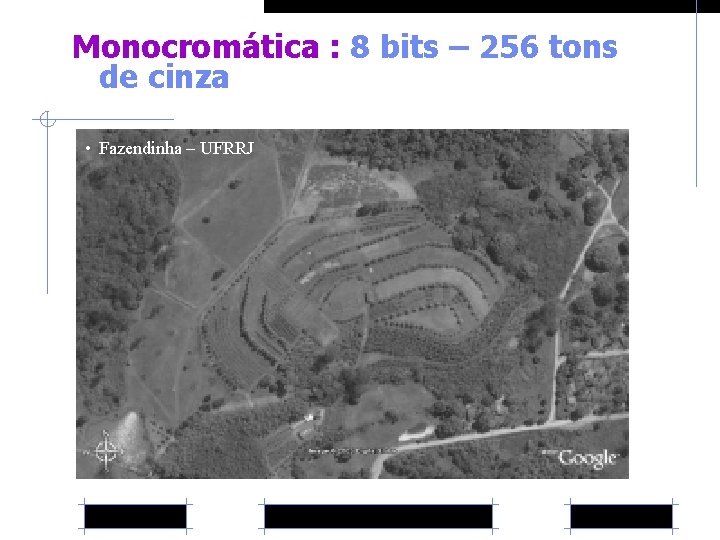 Monocromática : 8 bits – 256 tons de cinza • Fazendinha – UFRRJ 