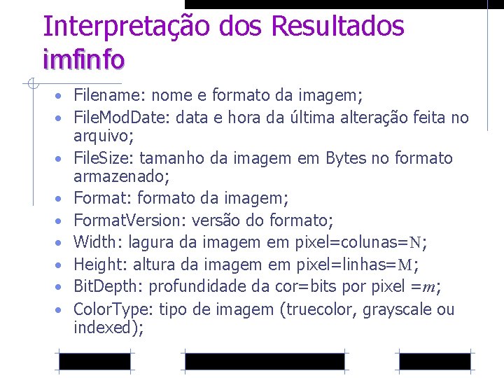 Interpretação dos Resultados imfinfo • Filename: nome e formato da imagem; • File. Mod.