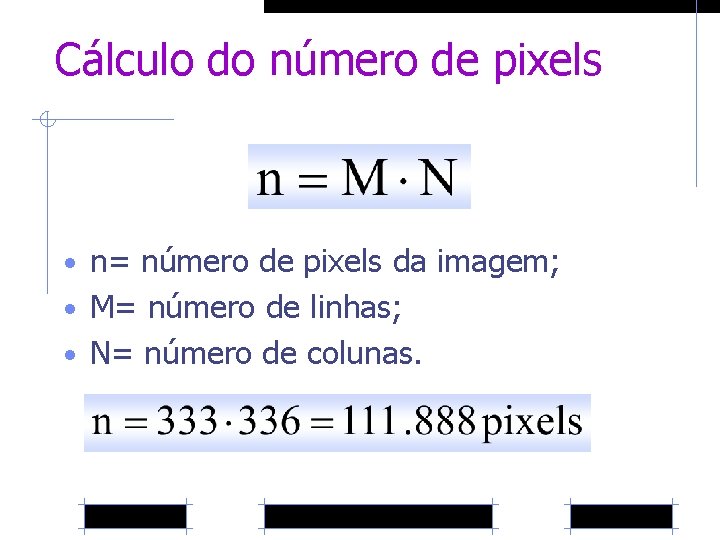 Cálculo do número de pixels • n= número de pixels da imagem; • M=