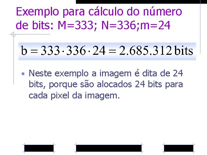 Exemplo para cálculo do número de bits: M=333; N=336; m=24 • Neste exemplo a
