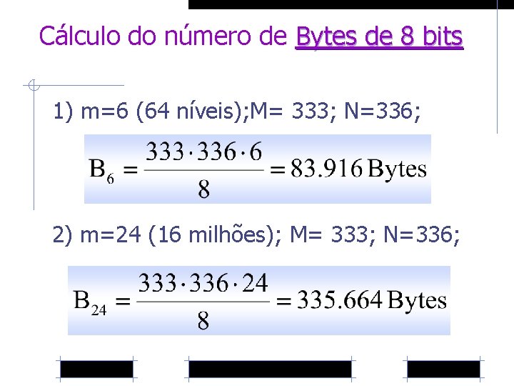 Cálculo do número de Bytes de 8 bits 1) m=6 (64 níveis); M= 333;