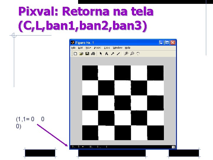 Pixval: Retorna na tela (C, L, ban 1, ban 2, ban 3) (1, 1=