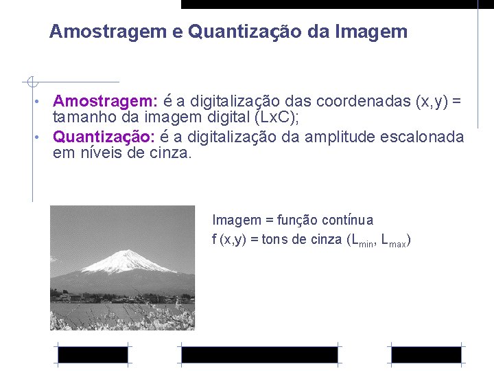 Amostragem e Quantização da Imagem • Amostragem: é a digitalização das coordenadas (x, y)