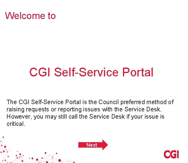 Welcome to CGI Self-Service Portal The CGI Self-Service Portal is the Council preferred method